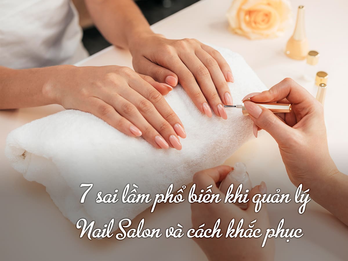 7 sai lầm phổ biến khi quản lý Nail Salon và cách khắc phục