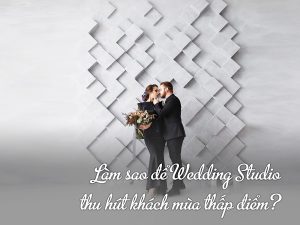 Làm sao để Wedding Studio thu hút khách mùa thấp điểm?
