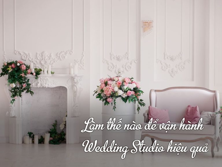 Làm thế nào để vận hành Wedding Studio hiệu quả mà không quá tải?