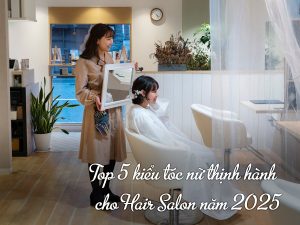 Top 5 kiểu tóc nữ thịnh hành cho Hair Salon năm 2025